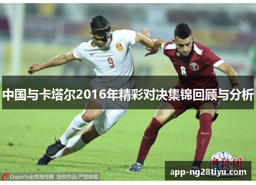 中国与卡塔尔2016年精彩对决集锦回顾与分析